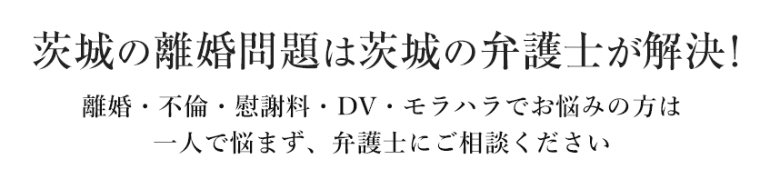 茨城の離婚問題は茨城の弁護士が解決!離婚・不倫・慰謝料・DV・モラハラでお悩みの方は 一人で悩まず、弁護士にご相談ください